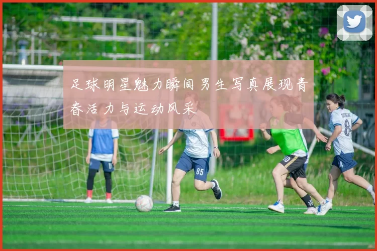 足球明星魅力瞬间男生写真展现青春活力与运动风采