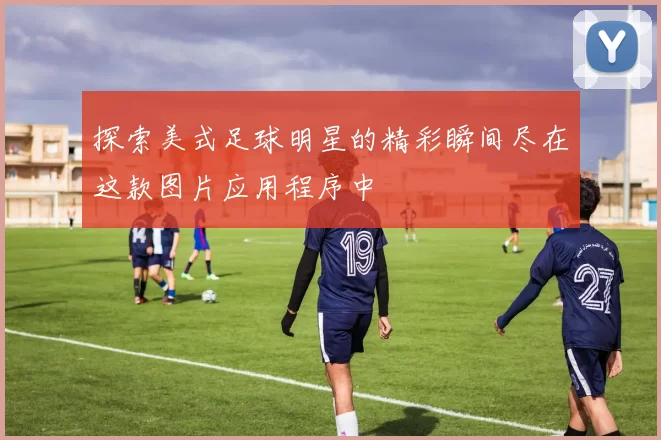 探索美式足球明星的精彩瞬间尽在这款图片应用程序中