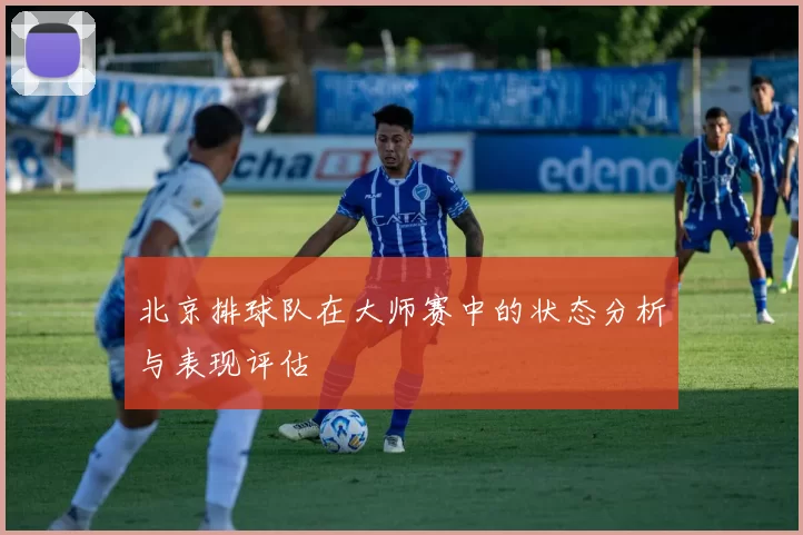 北京排球队在大师赛中的状态分析与表现评估