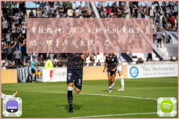 滑板精神：深入剖析杭州滑板队员的心理素质与竞技心态