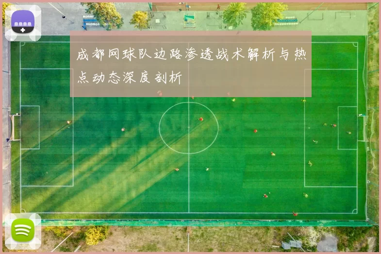 成都网球队边路渗透战术解析与热点动态深度剖析
