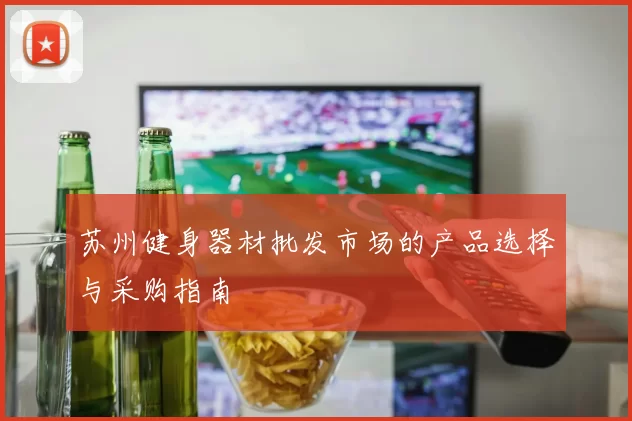 苏州健身器材批发市场的产品选择与采购指南