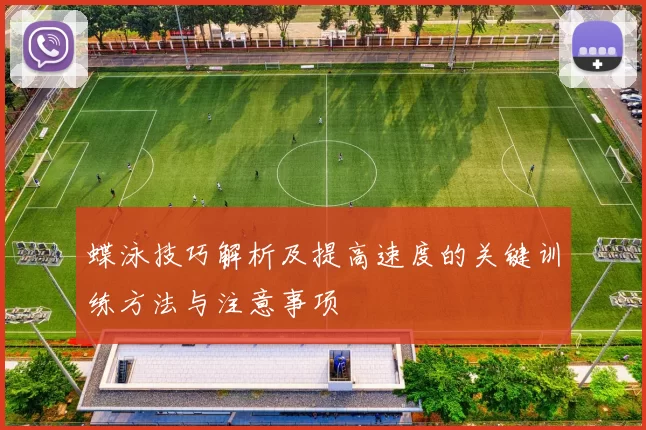 蝶泳技巧解析及提高速度的关键训练方法与注意事项